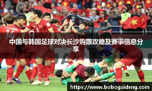 中国与韩国足球对决长沙购票攻略及赛事信息分享