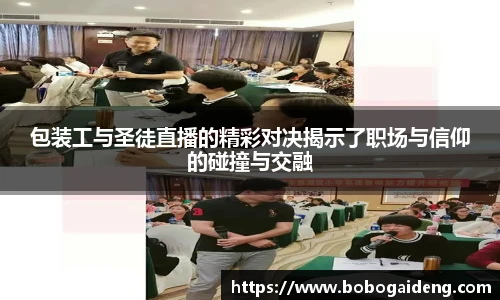 包装工与圣徒直播的精彩对决揭示了职场与信仰的碰撞与交融