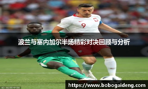 波兰与塞内加尔半场精彩对决回顾与分析