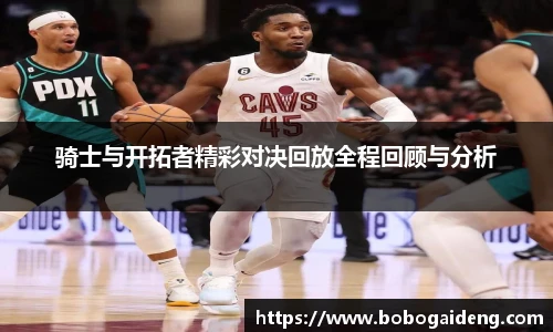 骑士与开拓者精彩对决回放全程回顾与分析
